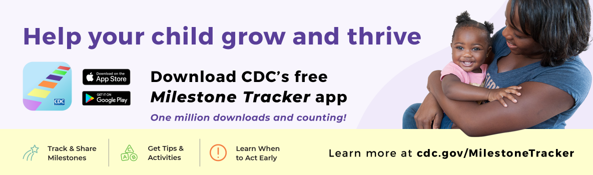 CDC Milestone Tracker App information. Learn more at cdc.gov/MilestoneTracker